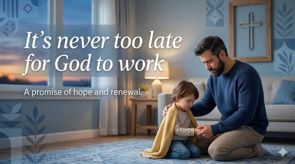 It's never too late Biblical Fatherhood